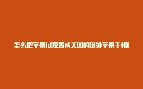 怎么把苹果id设置成美国的国外苹果手机id给游戏平台充值