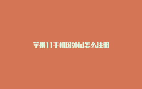 苹果11手机国外id怎么注册