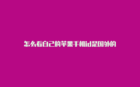 怎么看自己的苹果手机id是国外的