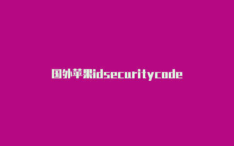 国外苹果idsecuritycode