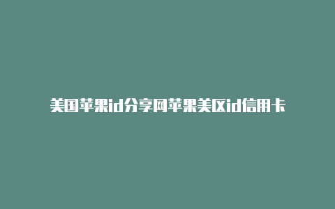 美国苹果id分享网苹果美区id信用卡