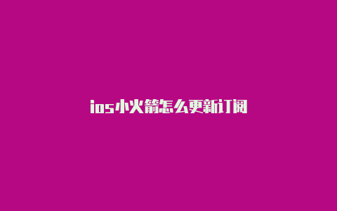 ios小火箭怎么更新订阅