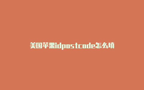 美国苹果idpostcode怎么填