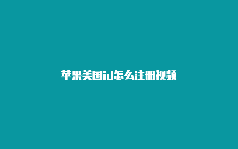 苹果美国id怎么注册视频