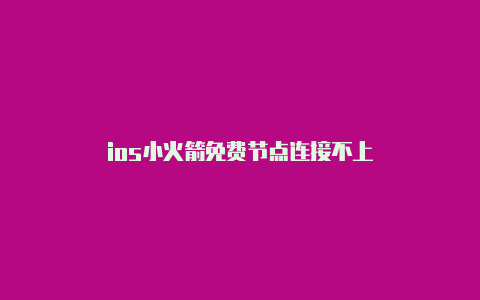 ios小火箭免费节点连接不上