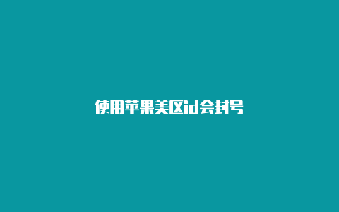 使用苹果美区id会封号