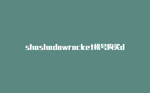 shashadowrocket帐号购买dowrocke节点