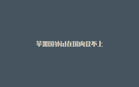 苹果国外id在国内登不上