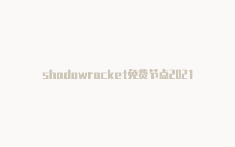 shadowrocket免费节点2021