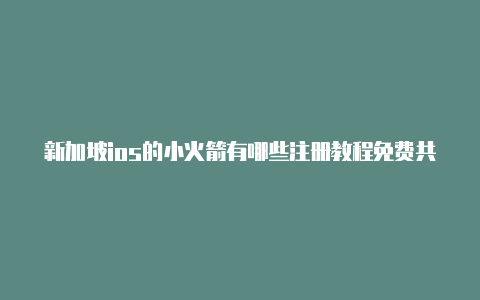 新加坡ios的小火箭有哪些注册教程免费共享