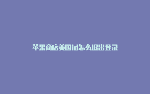 苹果商店美国id怎么退出登录