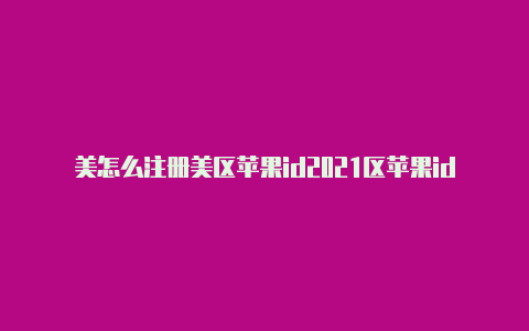 美怎么注册美区苹果id2021区苹果id大全