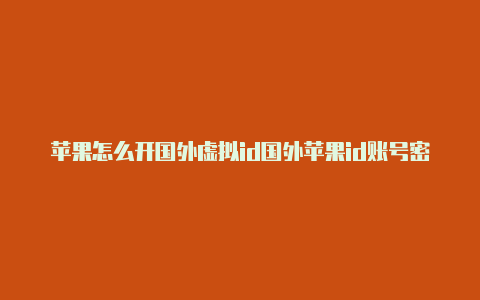 苹果怎么开国外虚拟id国外苹果id账号密码最新