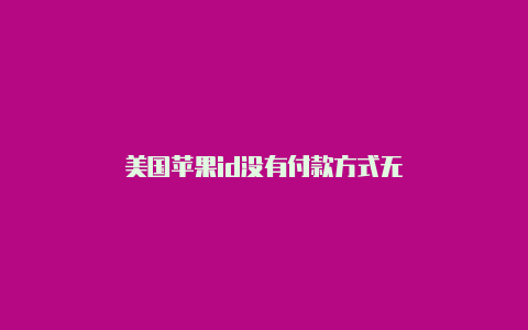 美国苹果id没有付款方式无