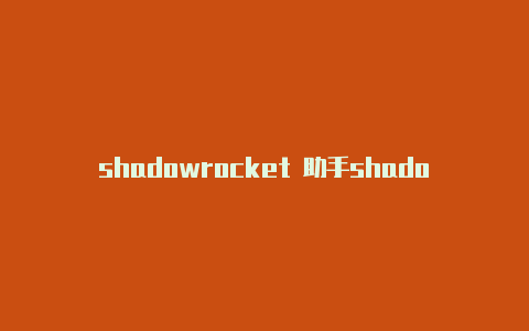 shadowrocket 助手shadowrocket ios共享