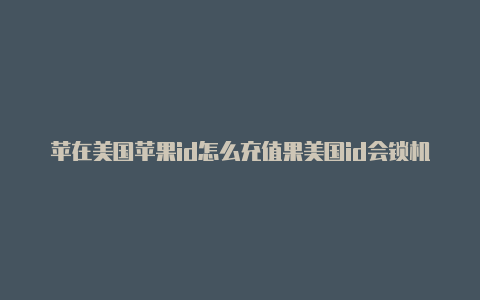 苹在美国苹果id怎么充值果美国id会锁机吗?