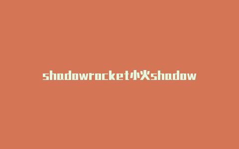 shadowrocket小火shadowrockettls箭共享