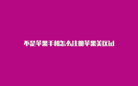 不是苹果手机怎么注册苹果美区id