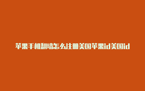 苹果手机翻墙怎么注册美国苹果id美国id免费获得