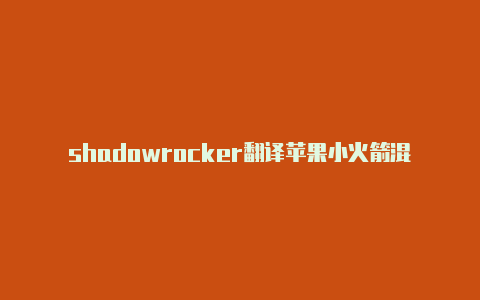 shadowrocker翻译苹果小火箭混淆怎么用