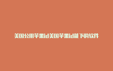 美国公用苹果id美国苹果id能下的软件