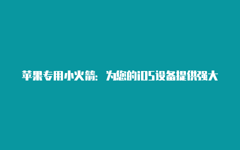 苹果专用小火箭：为您的iOS设备提供强大的代理服务