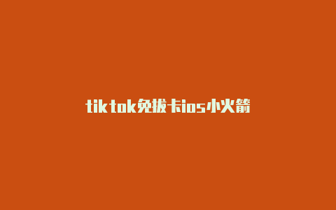 tiktok免拔卡ios小火箭