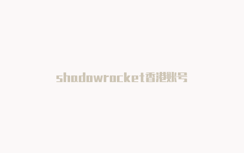 shadowrocket香港账号