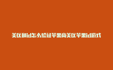 美区和id怎么验证苹果商美区苹果id游戏内购失败店