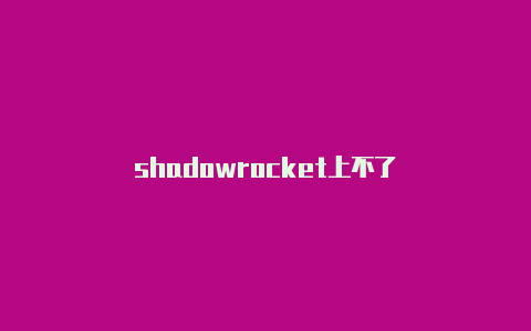 shadowrocket上不了