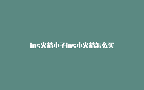 ios火箭小子ios小火箭怎么买