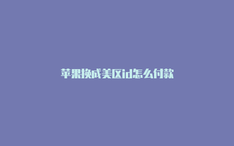 苹果换成美区id怎么付款