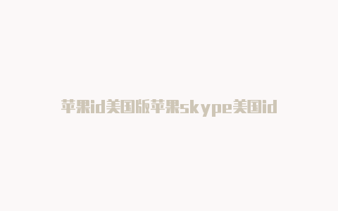 苹果id美国版苹果skype美国id