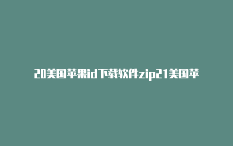 20美国苹果id下载软件zip21美国苹果id密码大全