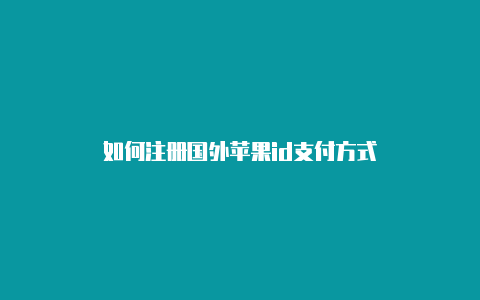 如何注册国外苹果id支付方式