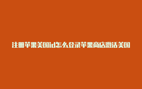 注册苹果美国id怎么登录苹果商店激活美国苹果id账号