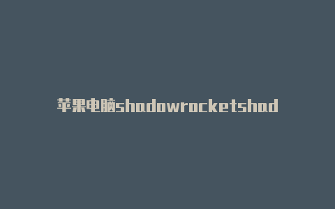 苹果电脑shadowrocketshadowrocket 续费下载