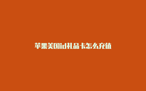 苹果美国id礼品卡怎么充值