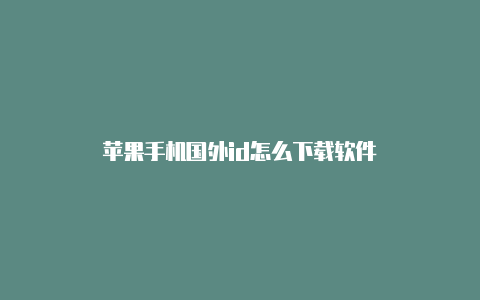 苹果手机国外id怎么下载软件