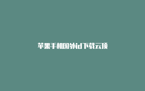 苹果手机国外id下载云顶