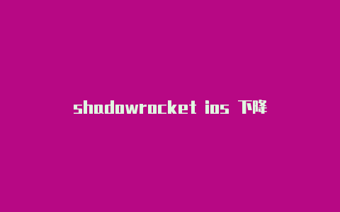 shadowrocket ios 下降