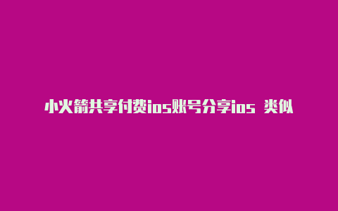 小火箭共享付费ios账号分享ios 类似小火箭