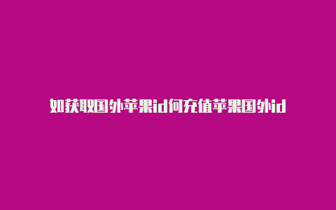 如获取国外苹果id何充值苹果国外id