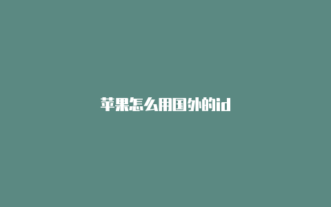 苹果怎么用国外的id