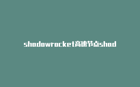 shadowrocket高速节点shadowrocket代