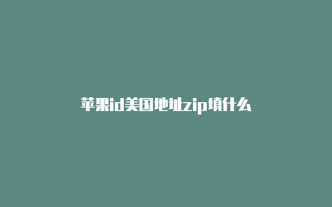 苹果id美国地址zip填什么