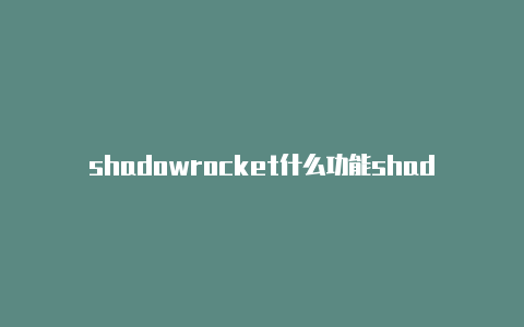 shadowrocket什么功能shadowrocke ipa