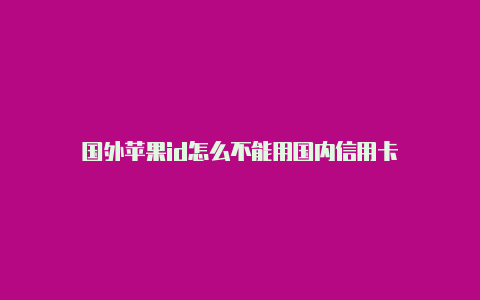 国外苹果id怎么不能用国内信用卡