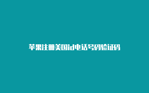 苹果注册美国id电话号码验证码