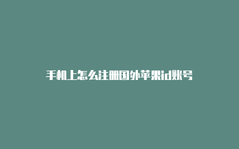 手机上怎么注册国外苹果id账号